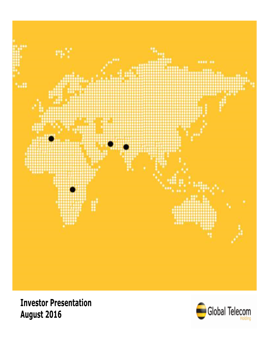 Investor Presentation August 2016 Investor Presentation © Global Telecom Holding S.A.E