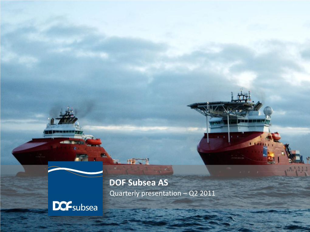DOF Subsea AS Quarterly Presentation – Q2 2011 Agenda