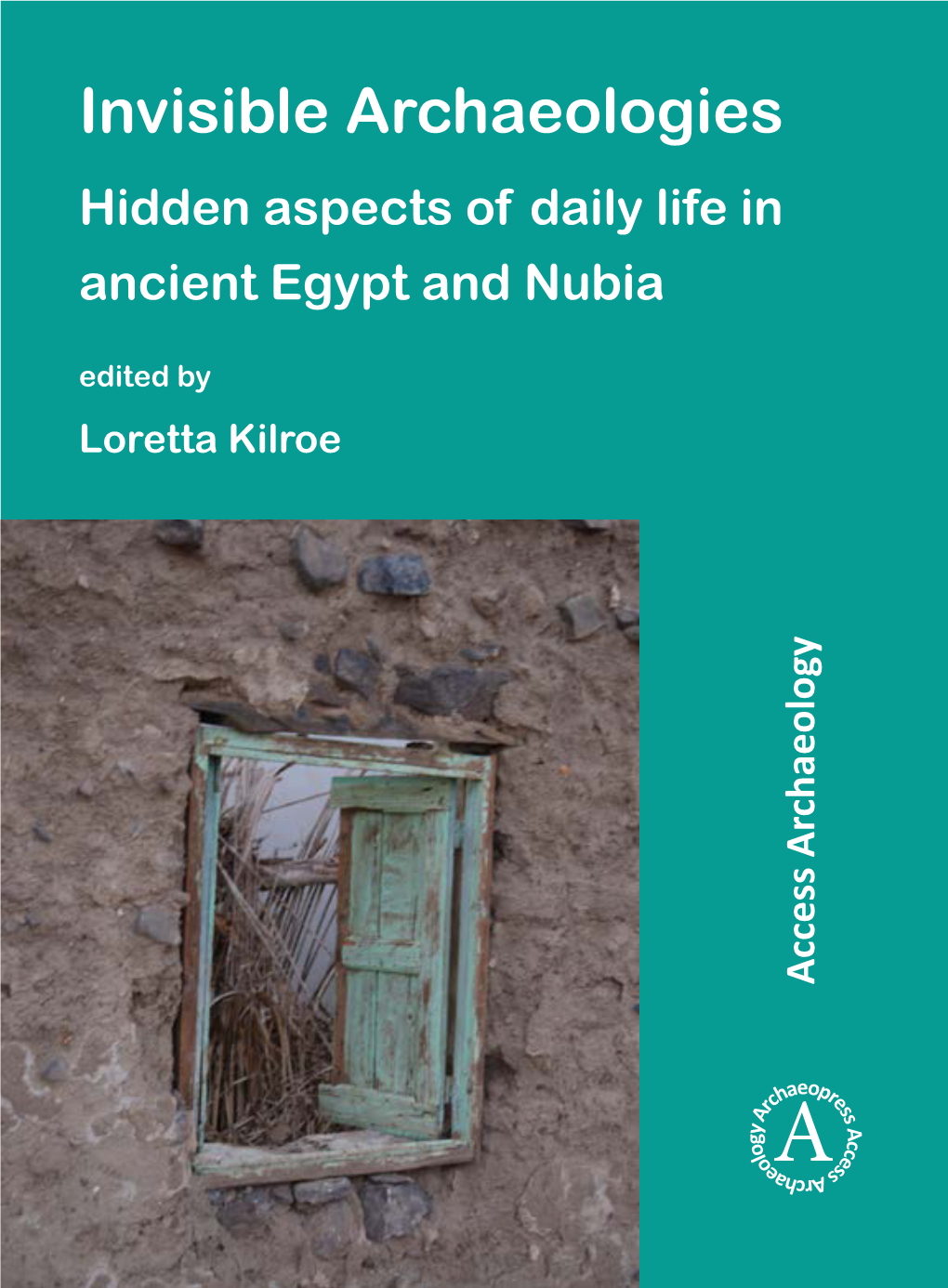 Hidden Aspects of Daily Life in Ancient Egypt and Nubia Edited by Loretta Kilroe Access Archaeology