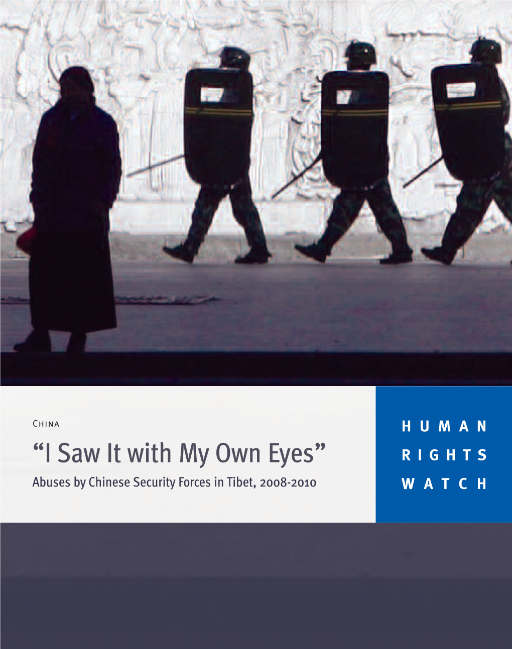 “I Saw It with My Own Eyes” RIGHTS Abuses by Chinese Security Forces in Tibet, 2008-2010 WATCH