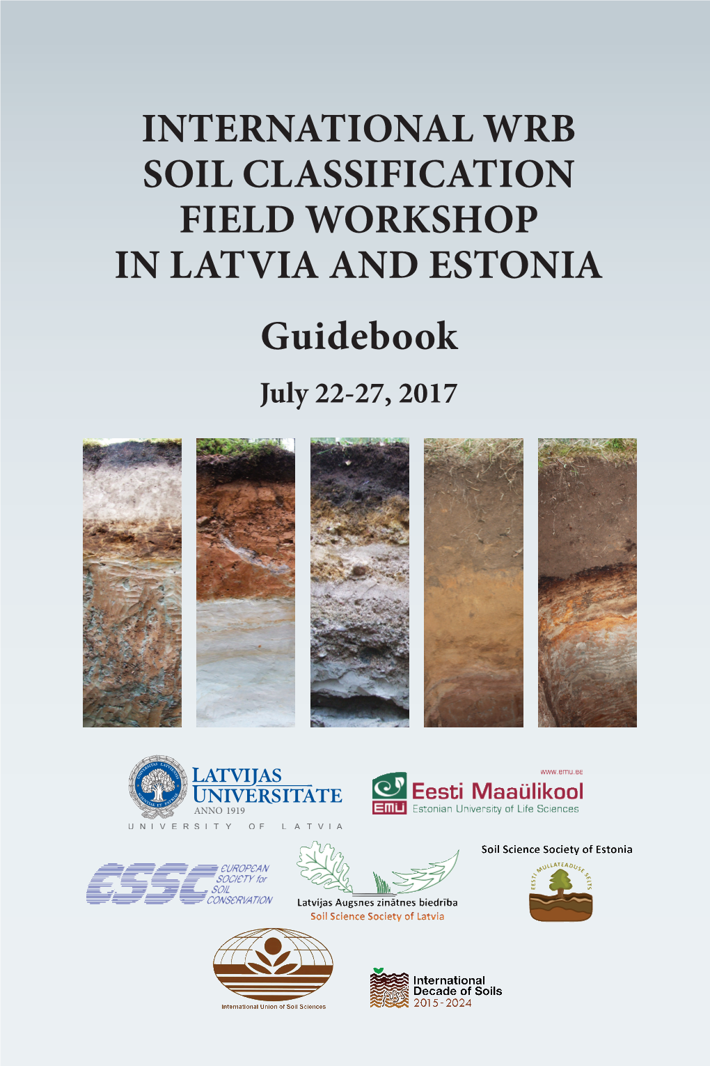 INTERNATIONAL WRB SOIL CLASSIFICATION FIELD WORKSHOP in LATVIA and ESTONIA Guidebook July 22-27, 2017 Editors: Assist