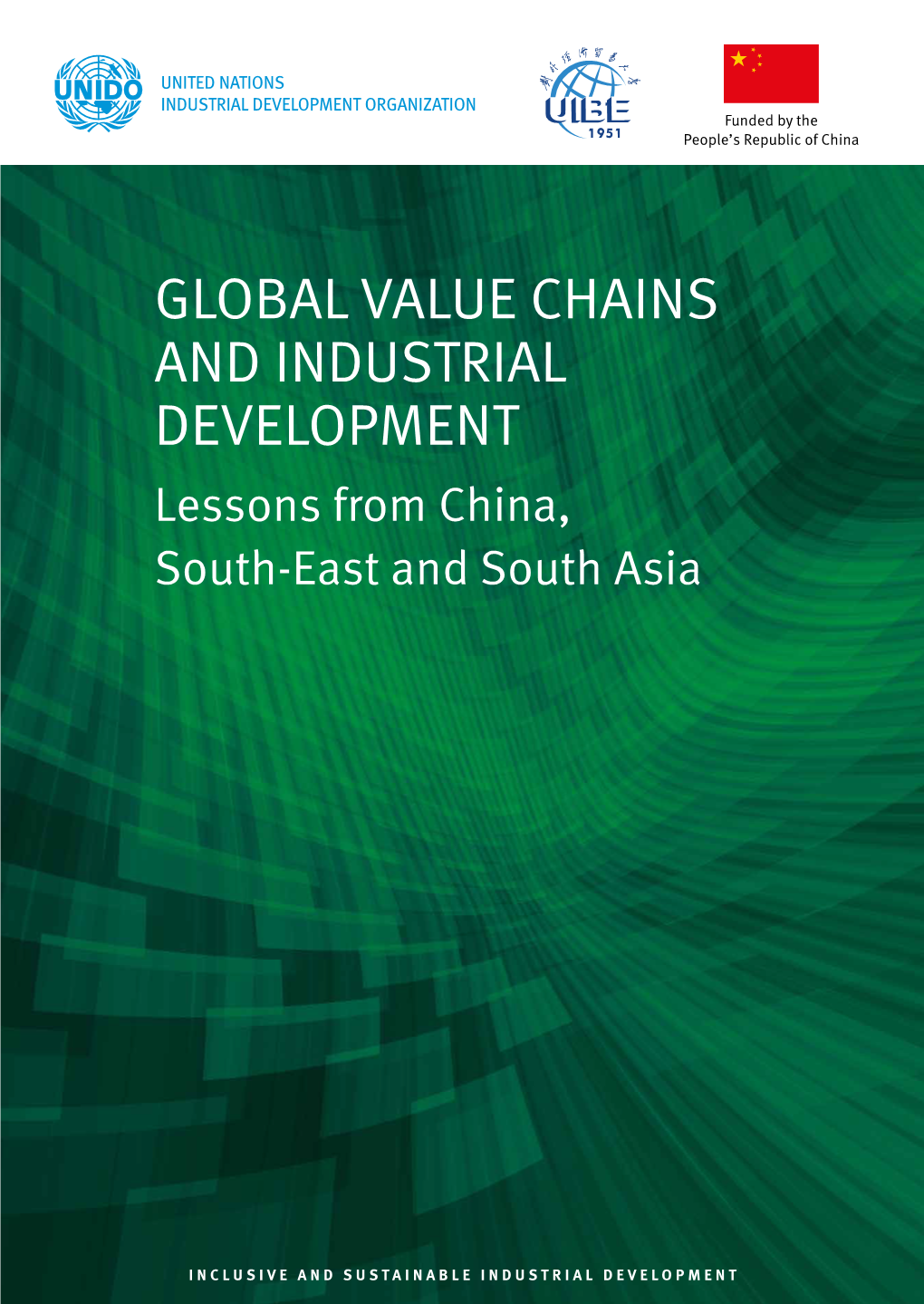 GLOBAL VALUE CHAINS and INDUSTRIAL DEVELOPMENT Lessons from China, South-East and South Asia