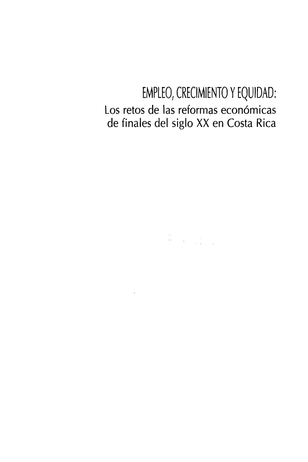 EMPLEO, CRECIMIENTO Y EQUIDAD: Los Retos De Las Reformas Económicas De Finales Del Siglo XX En Costa Rica