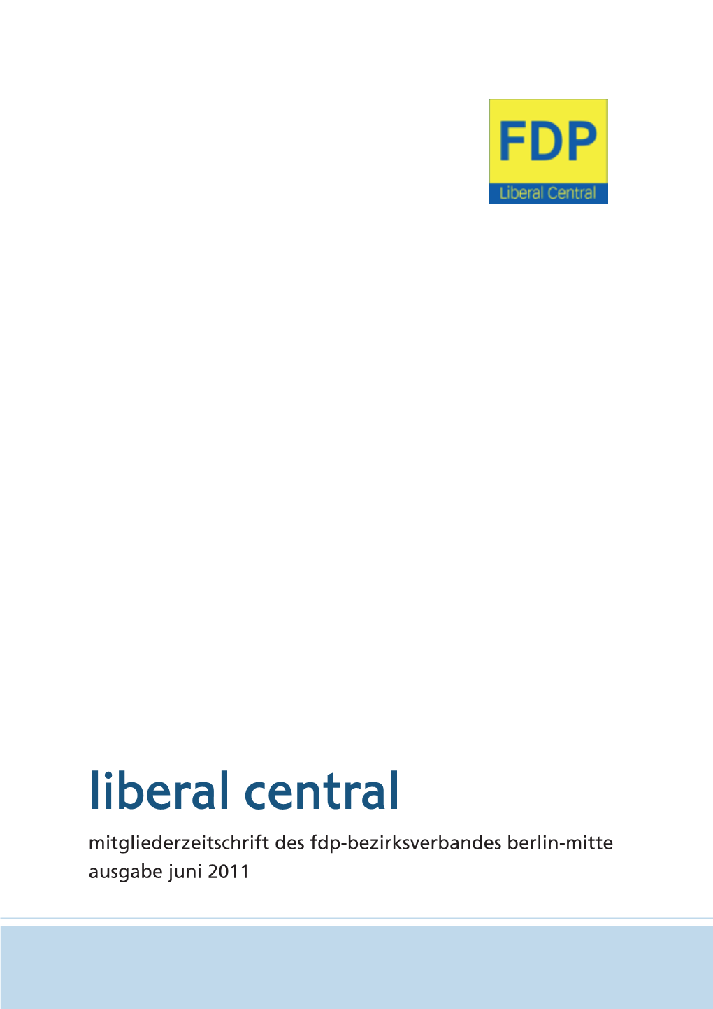 Liberal Central Mitgliederzeitschrift Des Fdp-Bezirksverbandes Berlin-Mitte Ausgabe Juni 2011 Herausgeber, V.I.S.D.P Dr