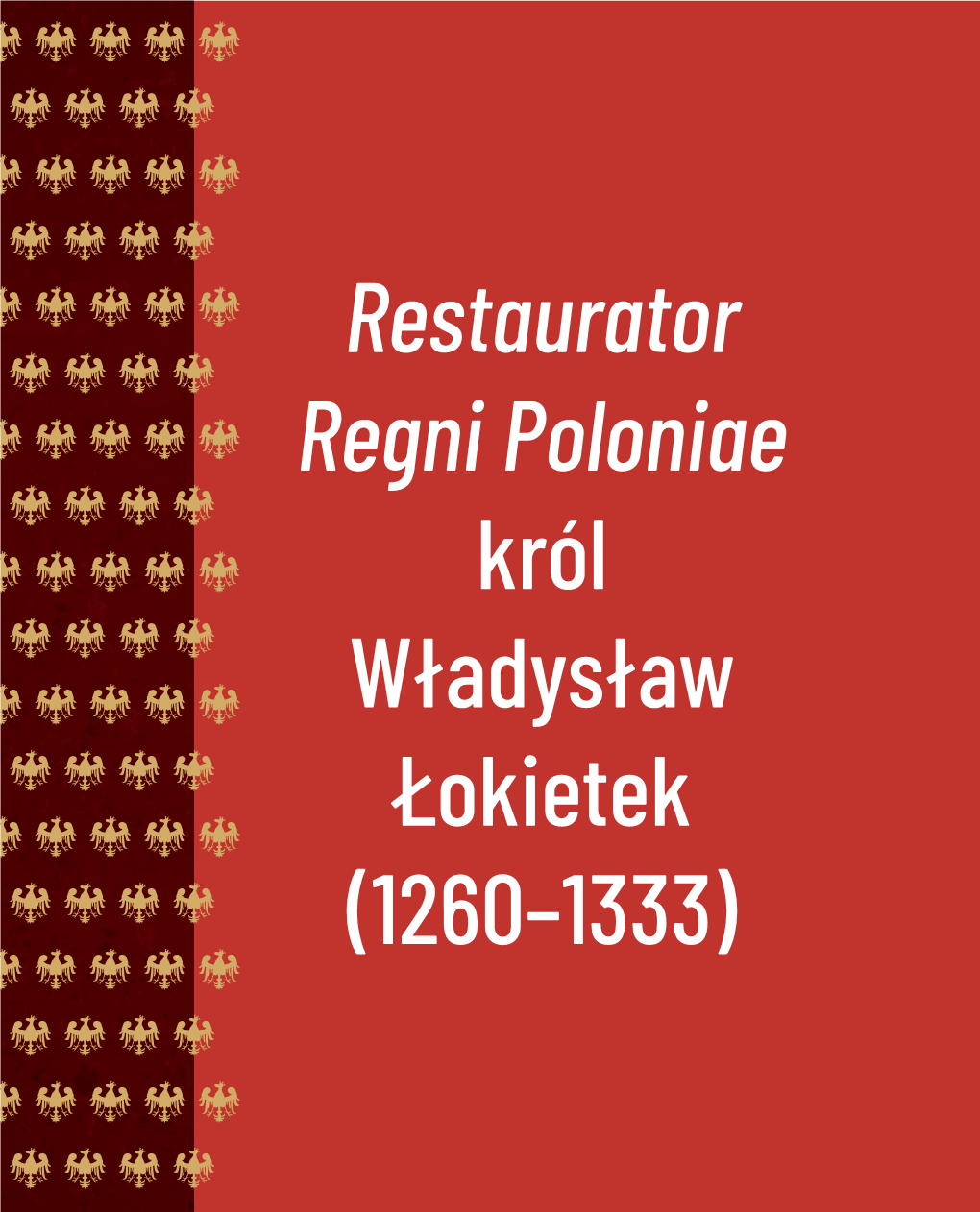 Restaurator Regni Poloniae Król Władysław Łokietek (1260–1333) Kujawskie Dziedzictwo