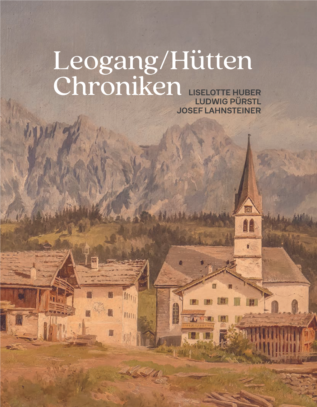 Leogang/Hütten Chroniken LISELOTTE HUBER LUDWIG PÜRSTL JOSEF LAHNSTEINER