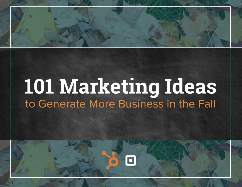 101 Marketing Ideas to Generate More Business in the Fall Table of Contents