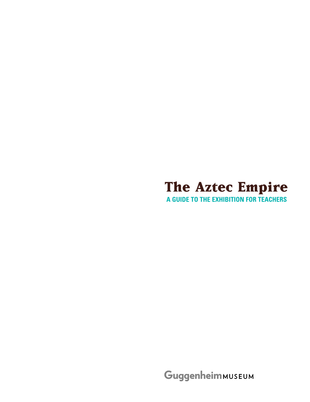 The Aztec Empire a GUIDE to the EXHIBITION for TEACHERS the Aztec Empire Is Organized by the Solomon R