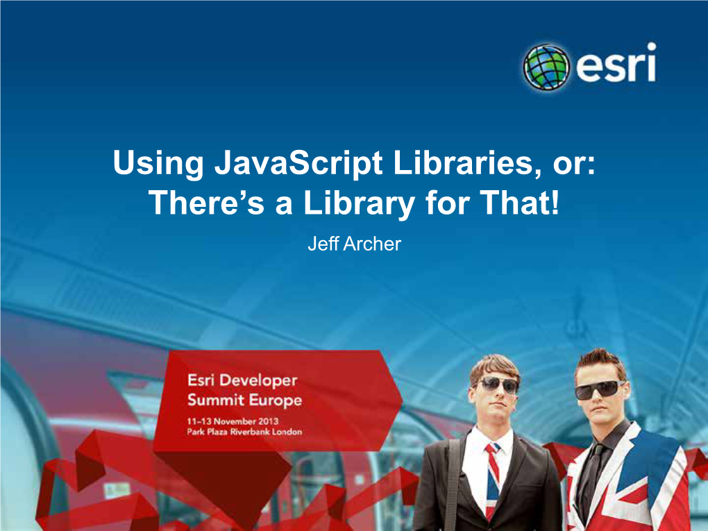 Using Javascript Libraries, Or: There’S a Library for That! Jeff Archer Web Development Is Fraught with Peril!!