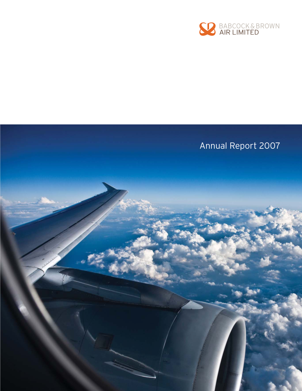 Annual Report 2007 Babcock & Brown Air Acquires and Leases Commercial Jet Aircraft to Airlines Around the World B&B Air’S Relationship with Babcock & Brown 1