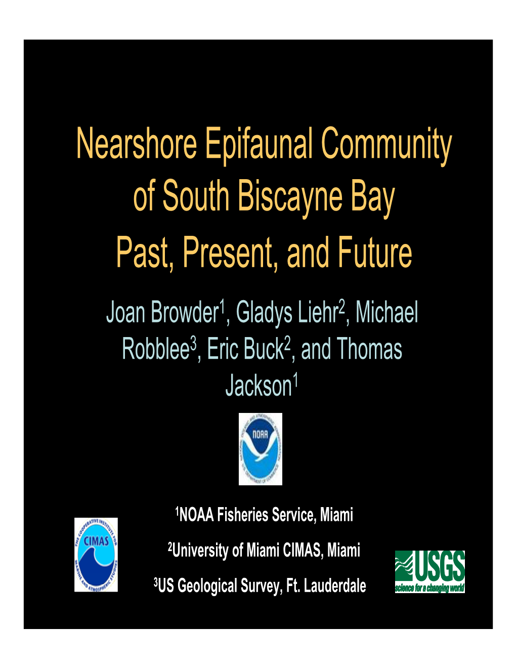 Nearshore Epifaunal Community of South Biscayne Bay Past, Present, and Future Joan Browder1, Gladys Liehr2, Michael Robblee3, Eric Buck2, and Thomas Jackson1