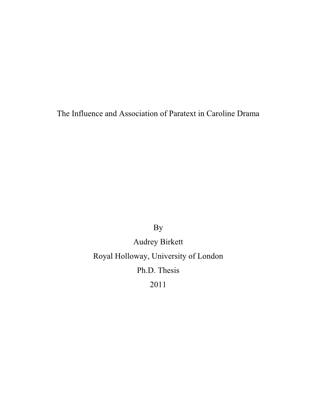 The Influence and Association of Paratext in Caroline Drama by Audrey Birkett Royal Holloway, University of London Ph.D. Thesi