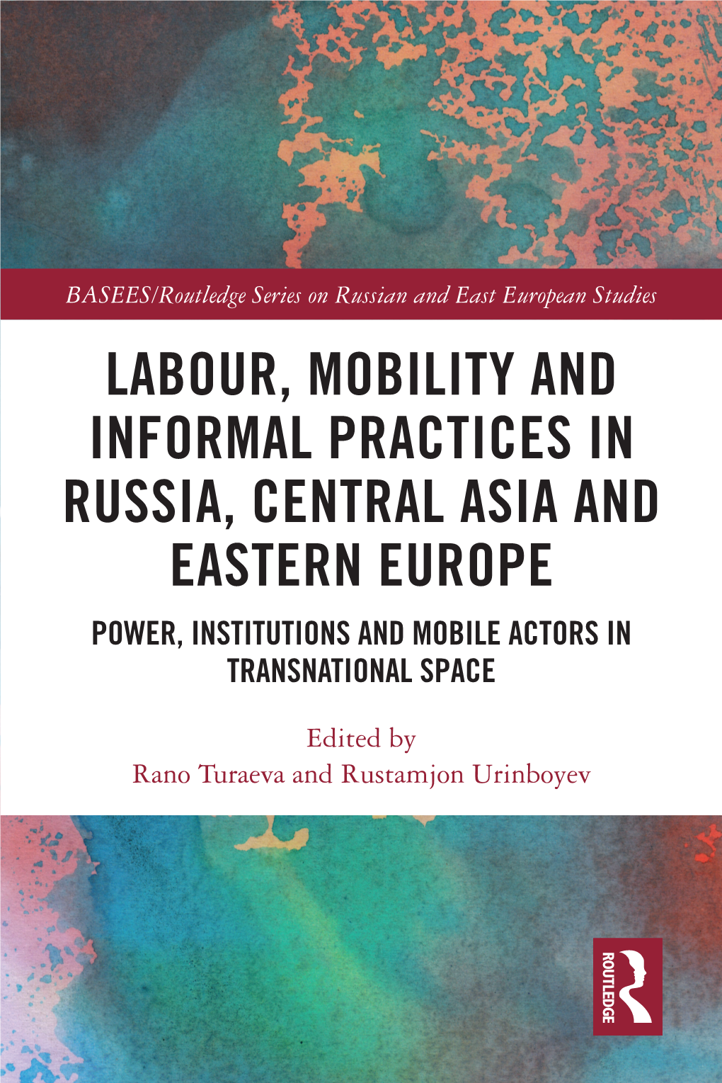 Labour, Mobility and Informal Practices in Russia, Central Asia and Eastern Europe Power, Institutions and Mobile Actors in Transnational Space