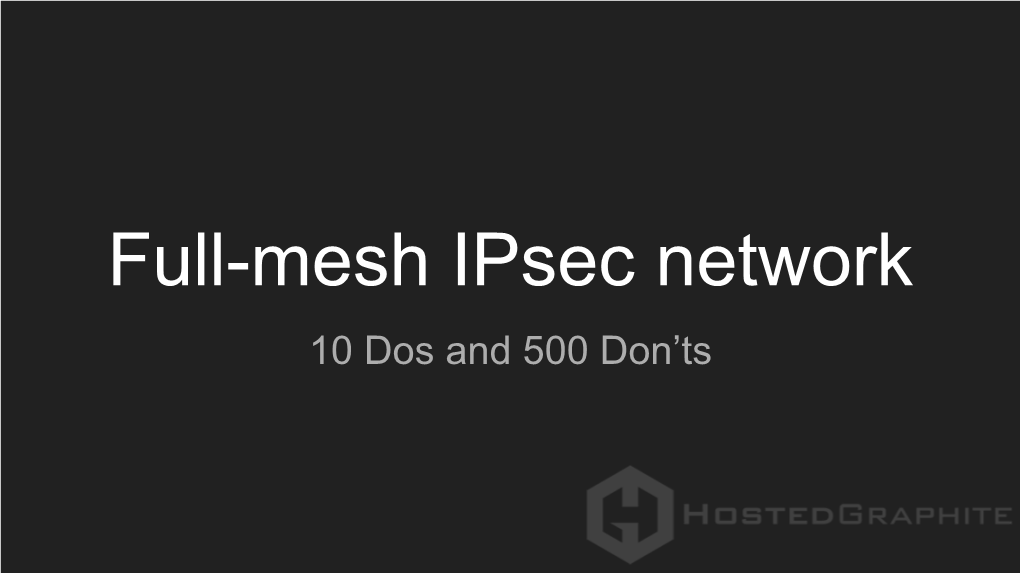 Full-Mesh Ipsec Network 10 Dos and 500 Don’Ts $ Whoami