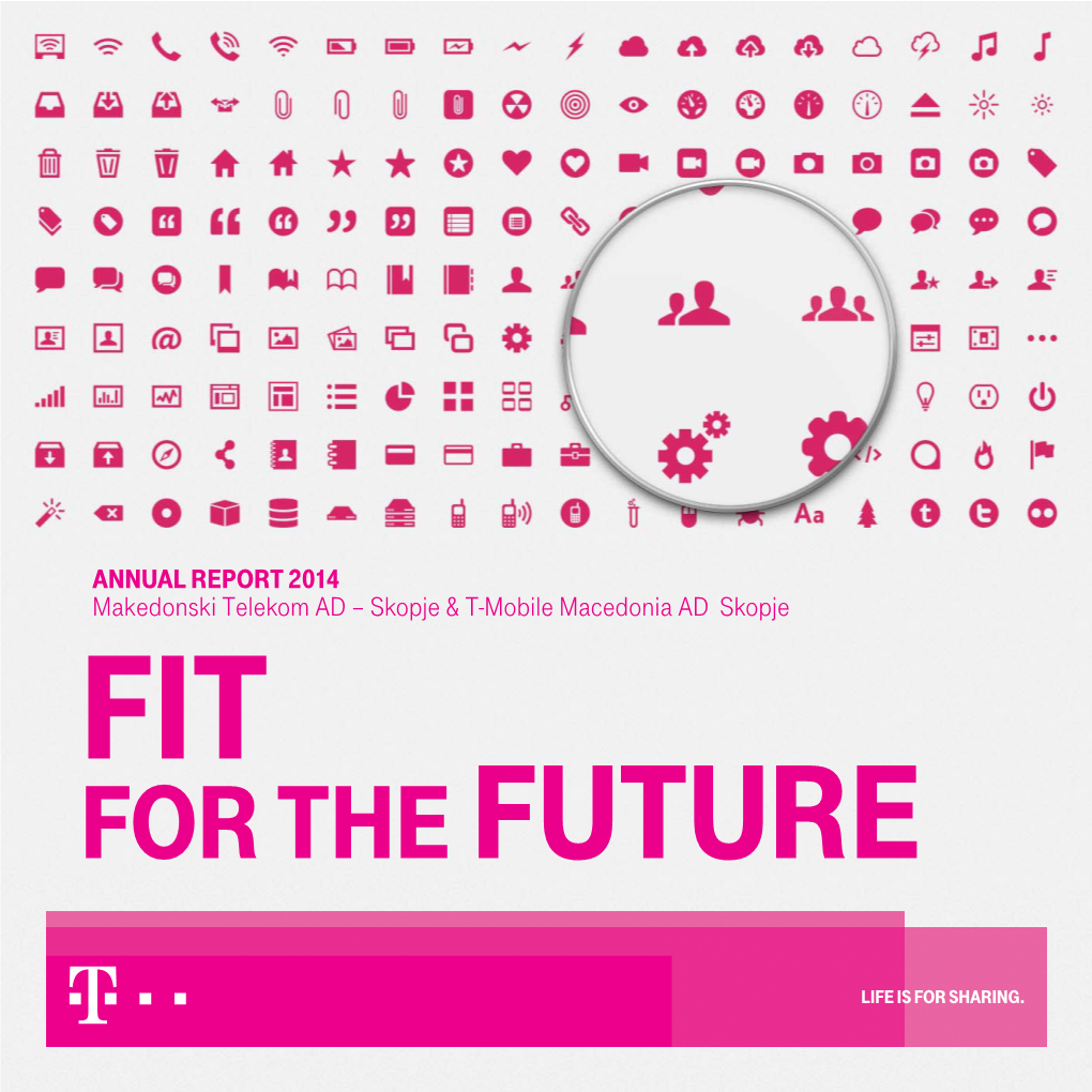 ANNUAL REPORT 2014 Makedonski Telekom AD – Skopje & T-Mobile Macedonia AD Skopje FIT for the FUTURE