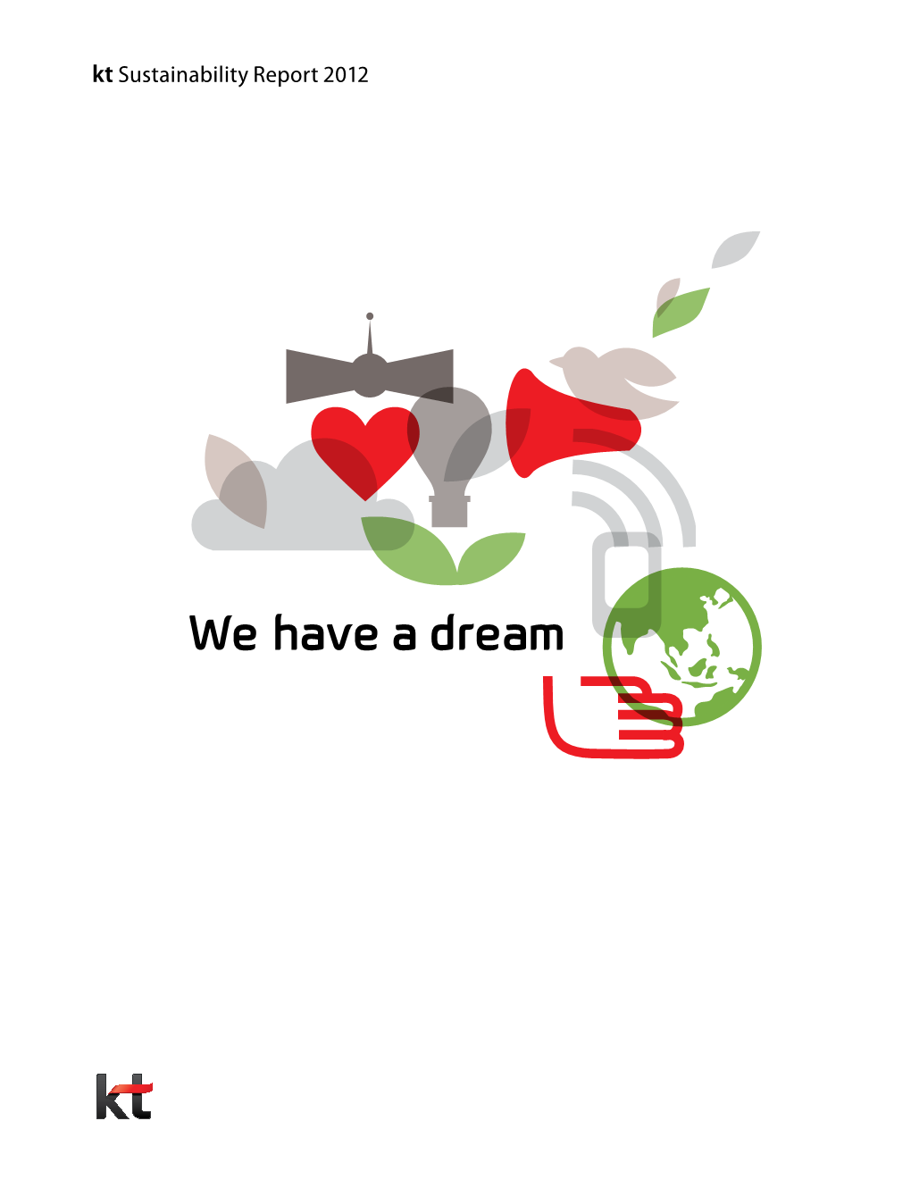 Kt Sustainability Report 2012 Kt Sustainability Report 2012 We Have a Dream