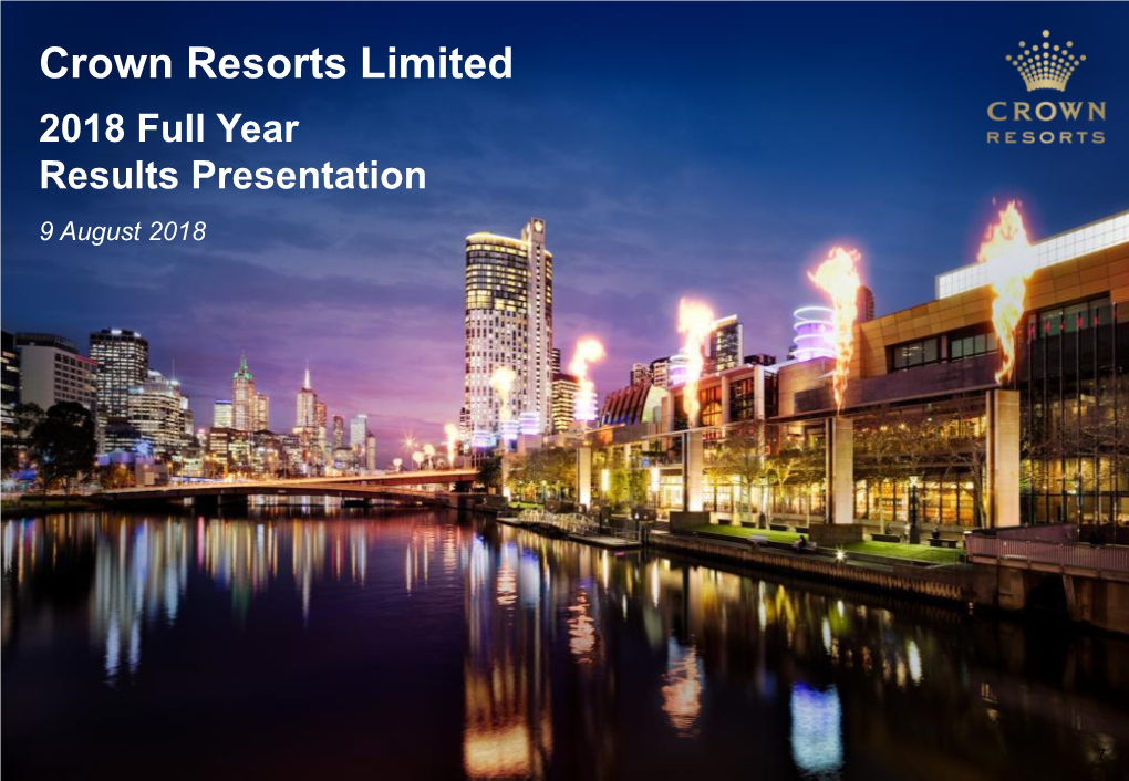 Crown Resorts Limited 2018 Full Year Results Presentation 9 August 2018