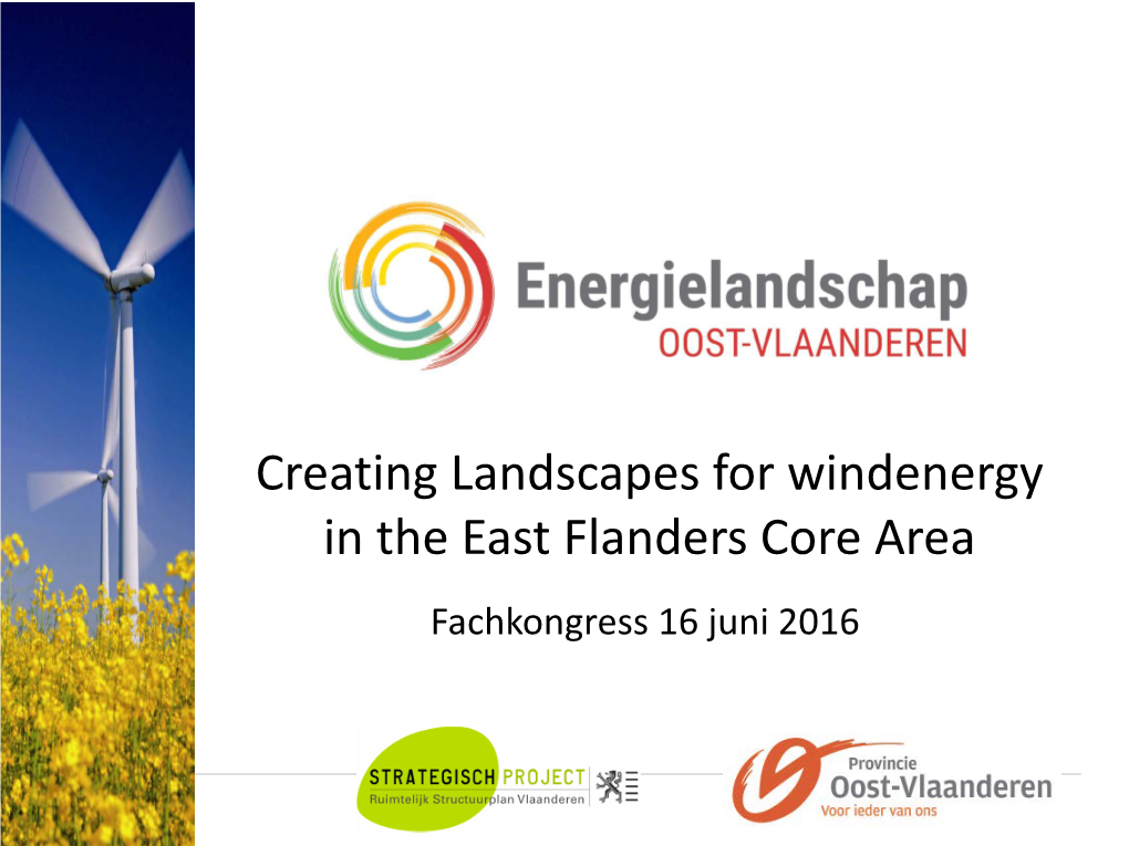 Creating Landscapes for Windenergy in the East Flanders Core Area Fachkongress 16 Juni 2016 Overview 1