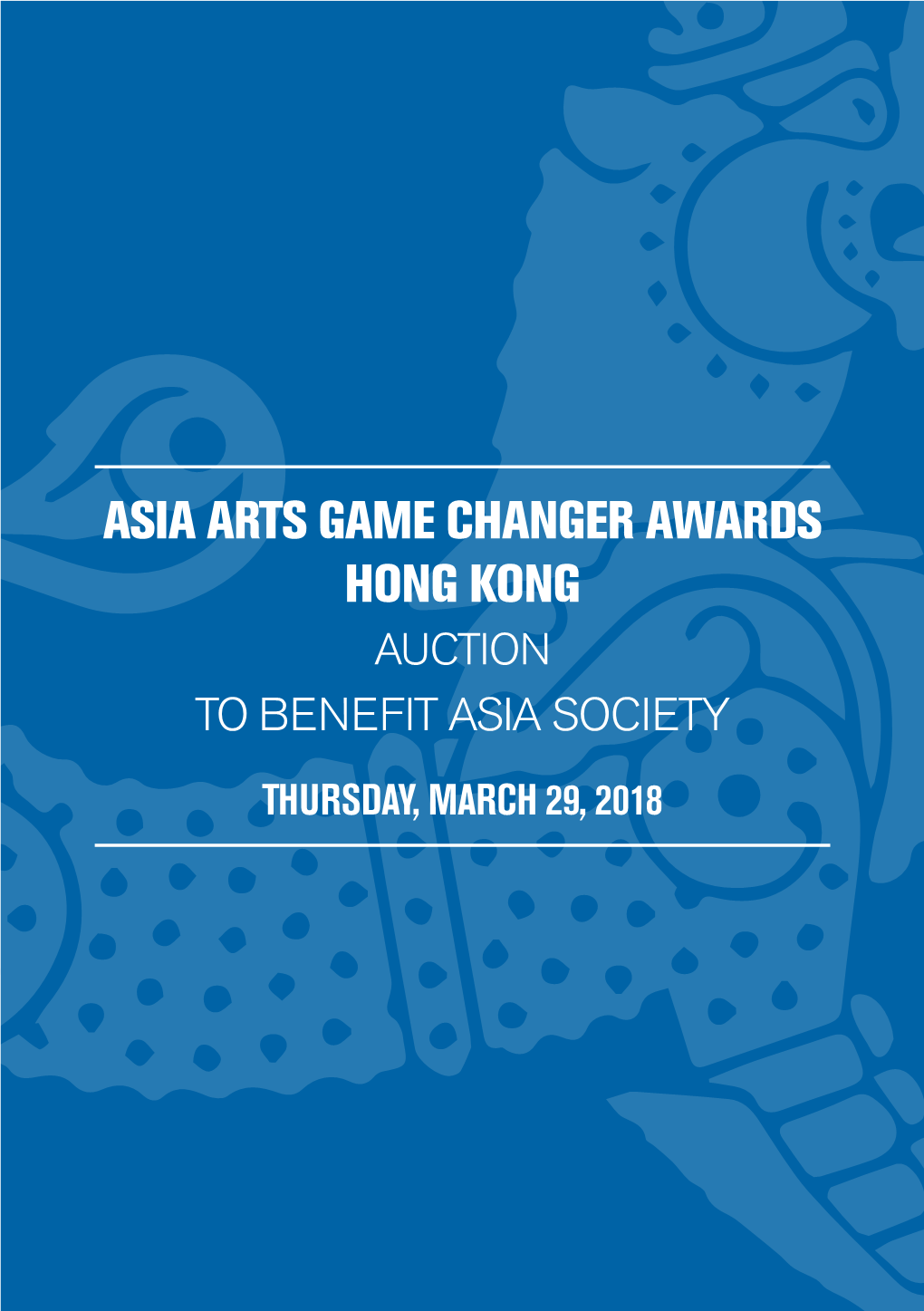 Asia Arts Game Changer Awards Hong Kong Auction to Benefit Asia Society Thursday, March 29, 2018 1