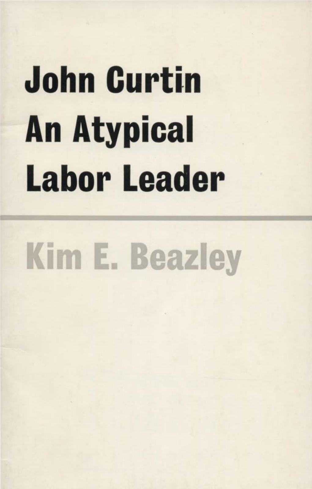 John Curtin an Atypical Labor Leader Kim E. Beazley