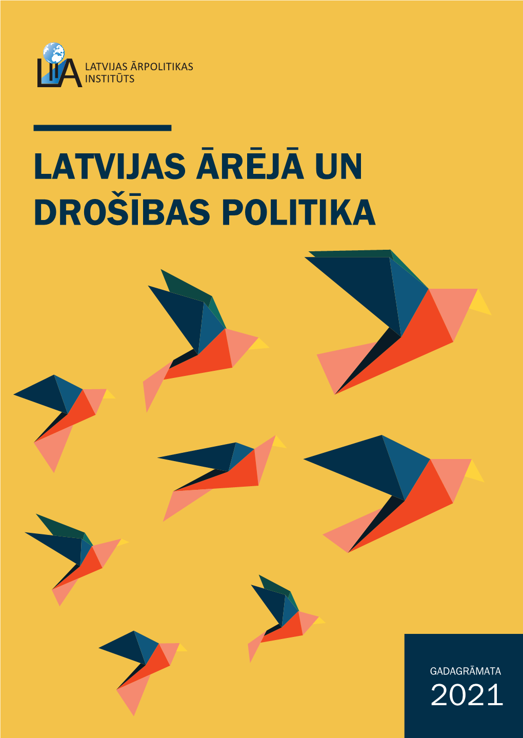 LATVIJAS ĀRĒJĀ UN DROŠĪBAS POLITIKA GADAGRĀMATA 2021 Latvijas Ārpolitikas Institūts (LĀI) Adrese: Pils Iela 21, Rīga, Latvija, LV-1050