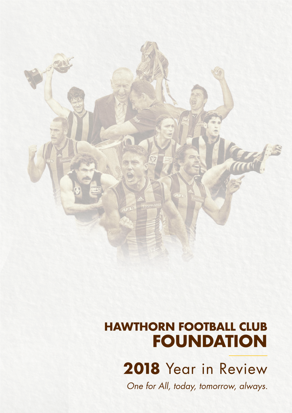 HAWTHORN FOOTBALL CLUB FOUNDATION 2 018 Year in Review One for All, Today, Tomorrow, Always
