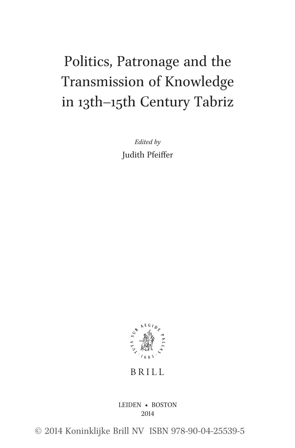 Politics, Patronage and the Transmission of Knowledge in 13Th–15Th Century Tabriz
