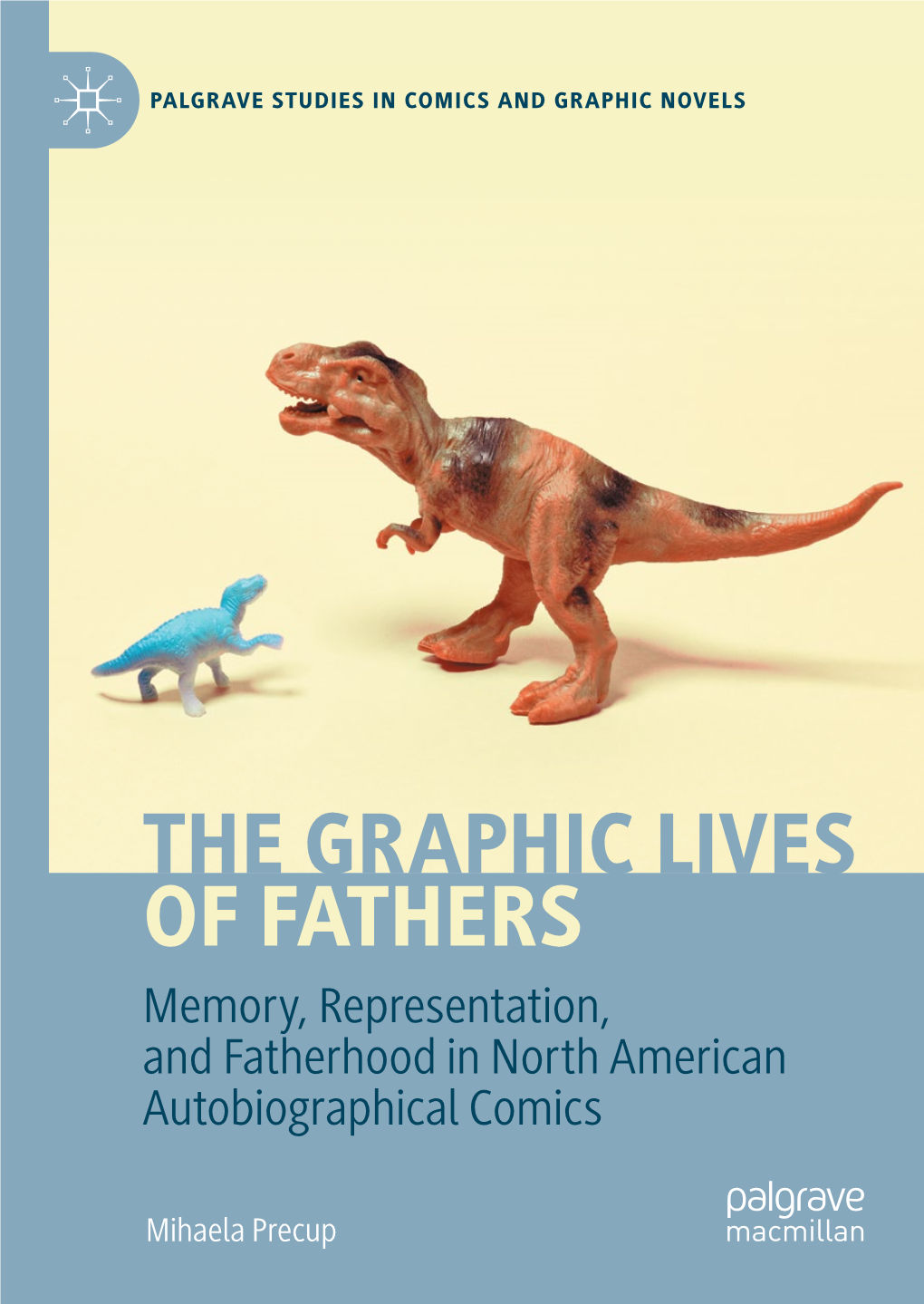 THE GRAPHIC LIVES of FATHERS Memory, Representation, and Fatherhood in North American Autobiographical Comics