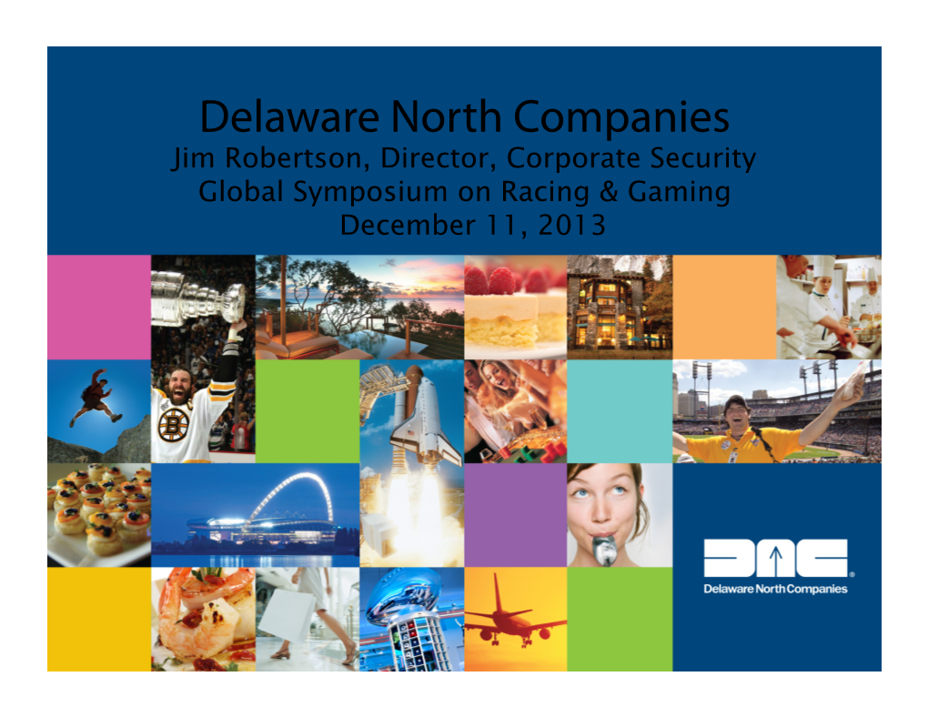 Delaware North Companies Jim Robertson, Director, Corporate Security Global Symposium on Racing & Gaming December 11, 2013