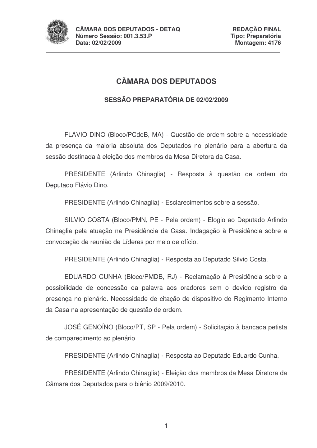 CÂMARA DOS DEPUTADOS - DETAQ REDAÇÃO FINAL Número Sessão: 001.3.53.P Tipo: Preparatória Data: 02/02/2009 Montagem: 4176