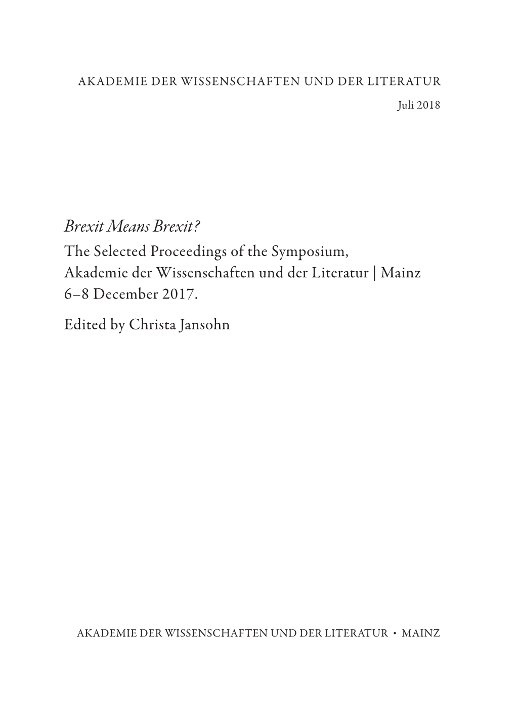 Brexit Means Brexit? the Selected Proceedings of the Symposium, Akademie Der Wissenschaften Und Der Literatur | Mainz 6–8 December 2017