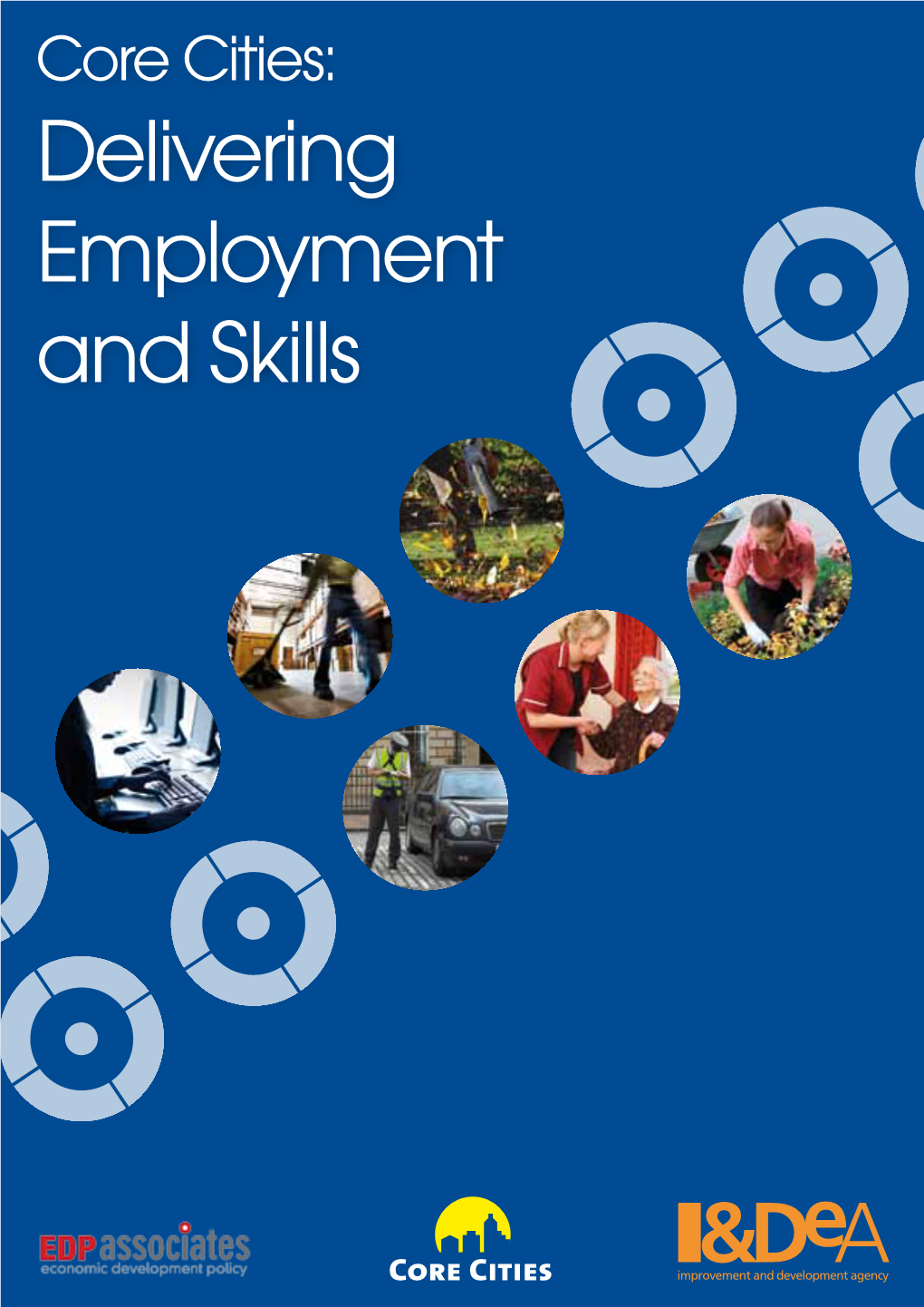 Delivering Employment and Skills This Study Has Been Commissioned Jointly by the Core Cities Group and the Improvement and Development Agency for Local Government