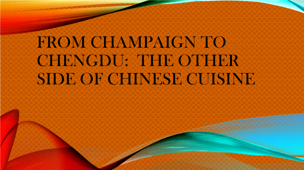 The Other Side of Chinese Cuisine Summer Research: University of Illinois Urbana-Champaign Why Sichuan?