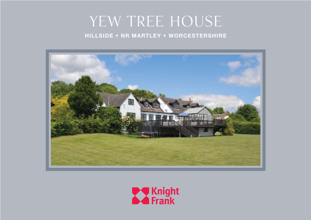 Yew Tree House HILLSIDE • NR MARTLEY • WORCESTERSHIRE Yew Tree House HILLSIDE • NR MARTLEY WORCESTERSHIRE