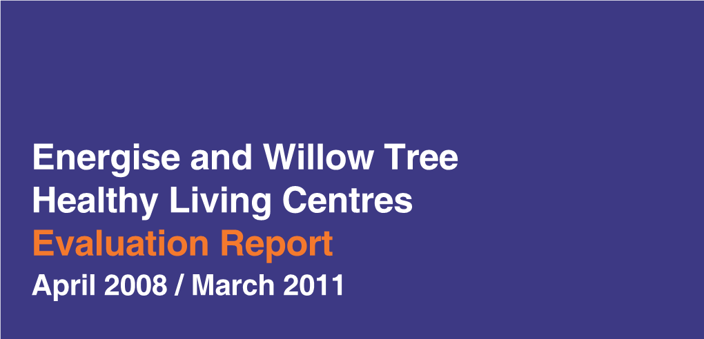 Energise and Willow Tree Healthy Living Centres Evaluation Report April 2008 / March 2011