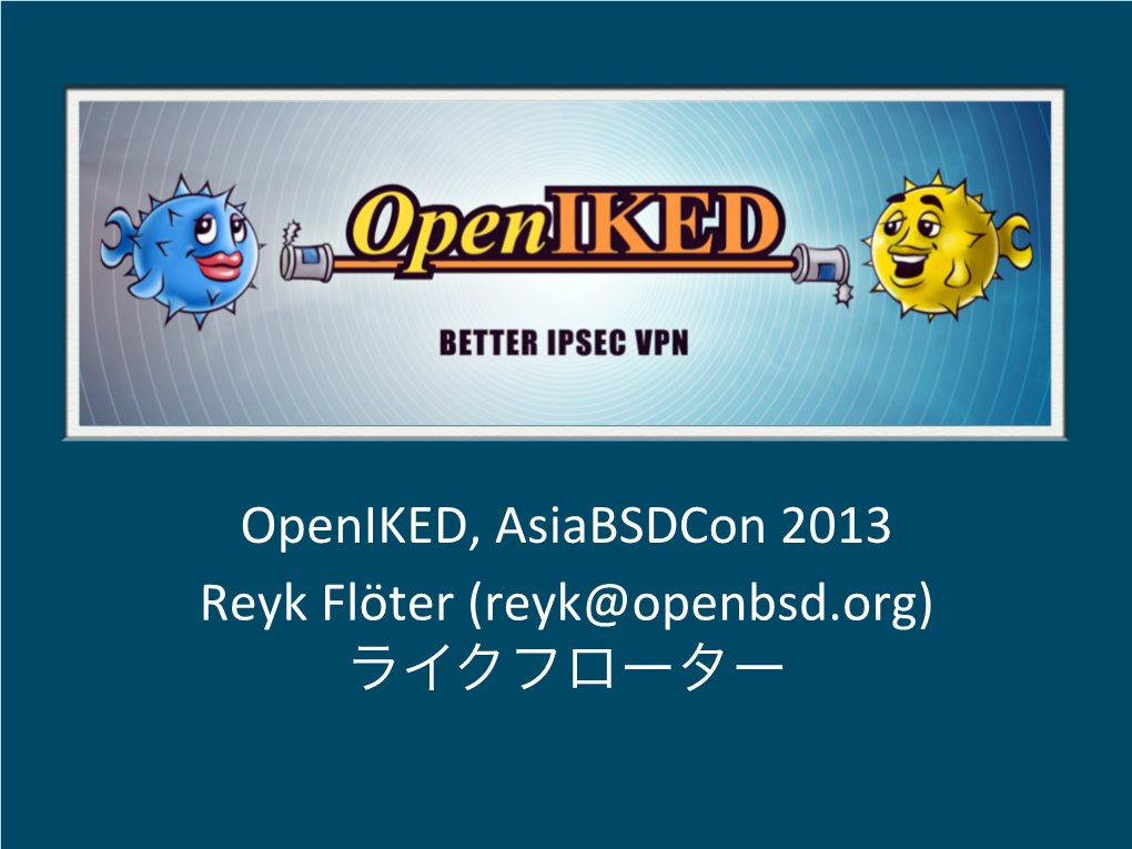 Openiked, Asiabsdcon 2013 Reyk Flöter (Reyk@Openbsd.Org) ライクフローター Agenda Why Another VPN Protocol?