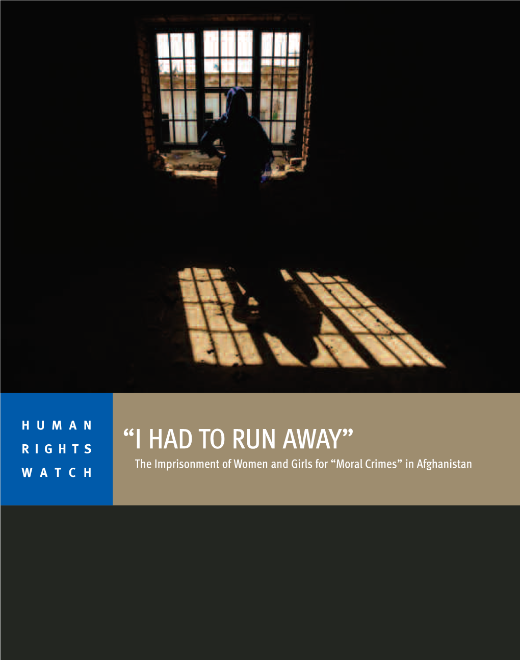 “I HAD to RUN AWAY” the Imprisonment of Women and Girls for “Moral Crimes” in Afghanistan WATCH