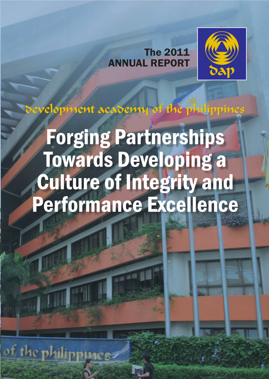 2011 Annual Report Development Academy of the Philippines Forging Partnerships Towards Developing a Culture of Integrity and Performance Excellence PUBLICATIONS TEAM