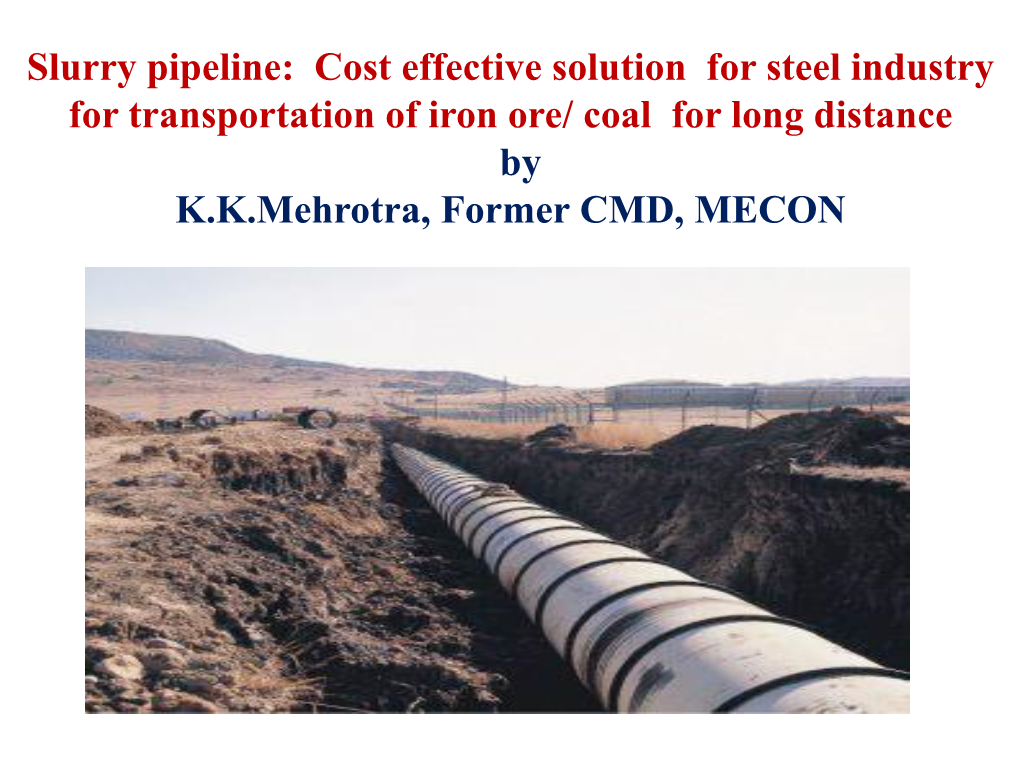 Slurry Pipeline: Cost Effective Solution for Steel Industry for Transportation of Iron Ore/ Coal for Long Distance by K.K.Mehrotra, Former CMD, MECON Background