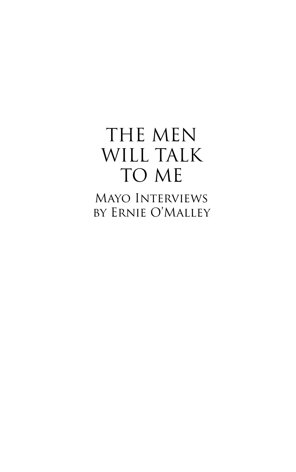 The Men Will Talk to Me Mayo Interviews by Ernie O’Malley the Men Will Talk to Me Mayo Interviews by Ernie O’Malley