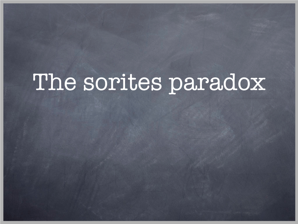 The Sorites Paradox the Paradox We’Re Discussing Today Is Not a Single Argument, but a Family of Arguments