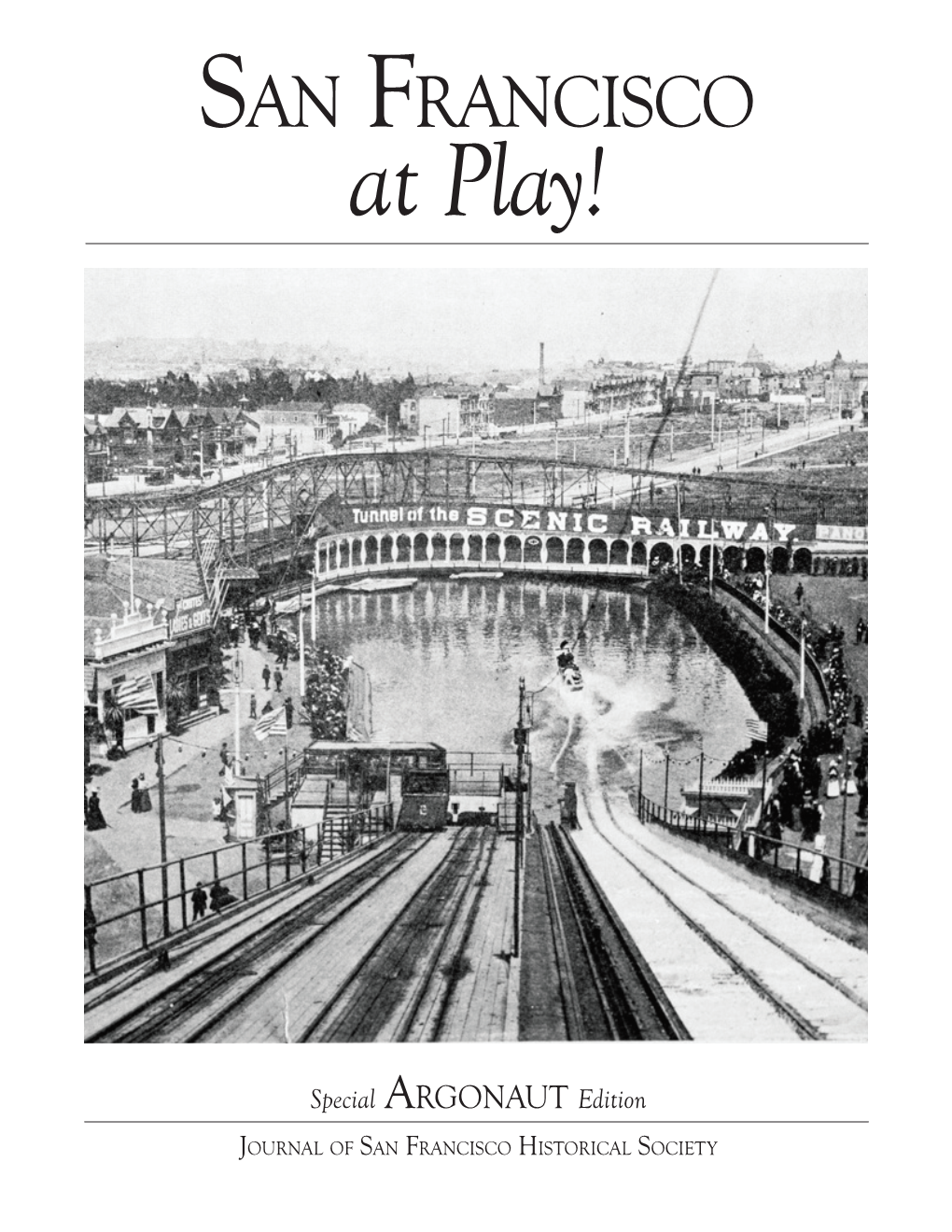 Special Argonaut Edition Journal of San Francisco Historical Society “Tell Me How a City Takes Its Pleasure and I Will Tell You the Character of Its People.”