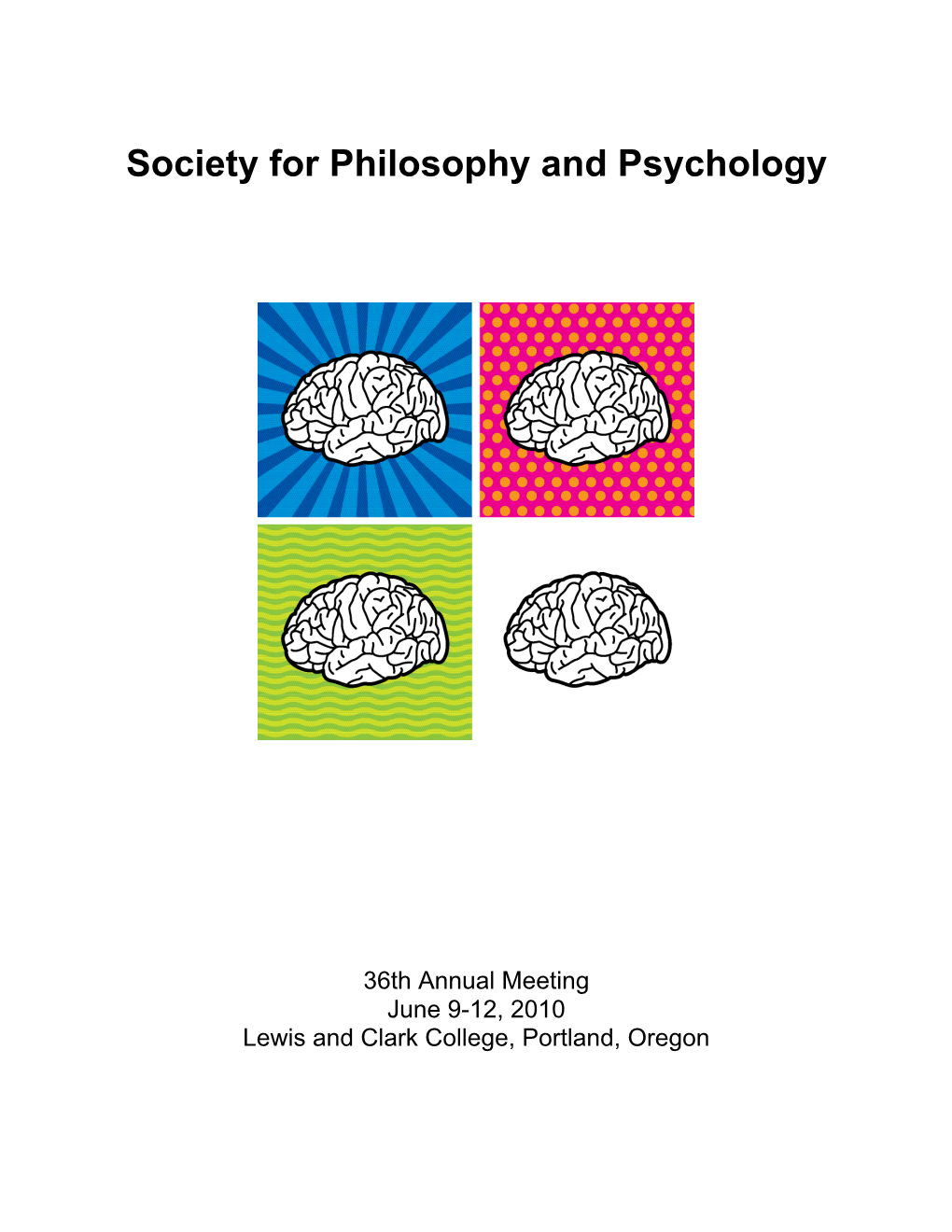 36Th Annual Meeting June 9-12, 2010 Lewis and Clark College, Portland, Oregon 36Th Annual Meeting of the Society for Philosophy and Psychology