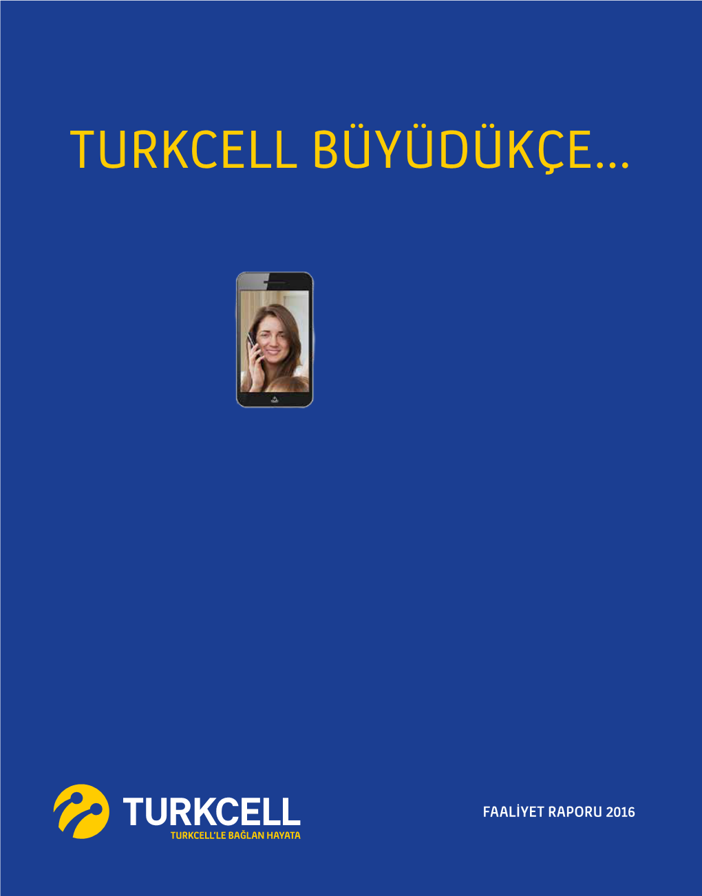 Turkcell Büyüdükçe... Turkcell Faaliyet Raporu 2016