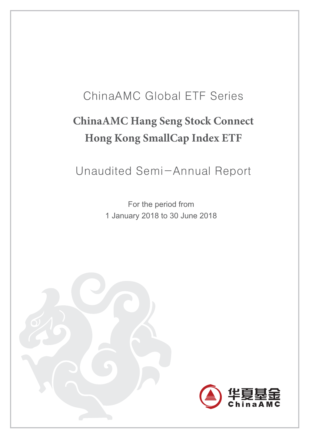 Chinaamc Global ETF Series Chinaamc Hang Seng Stock Connect Hong Kong Smallcap Index ETF Unaudited Semi-Annual Report