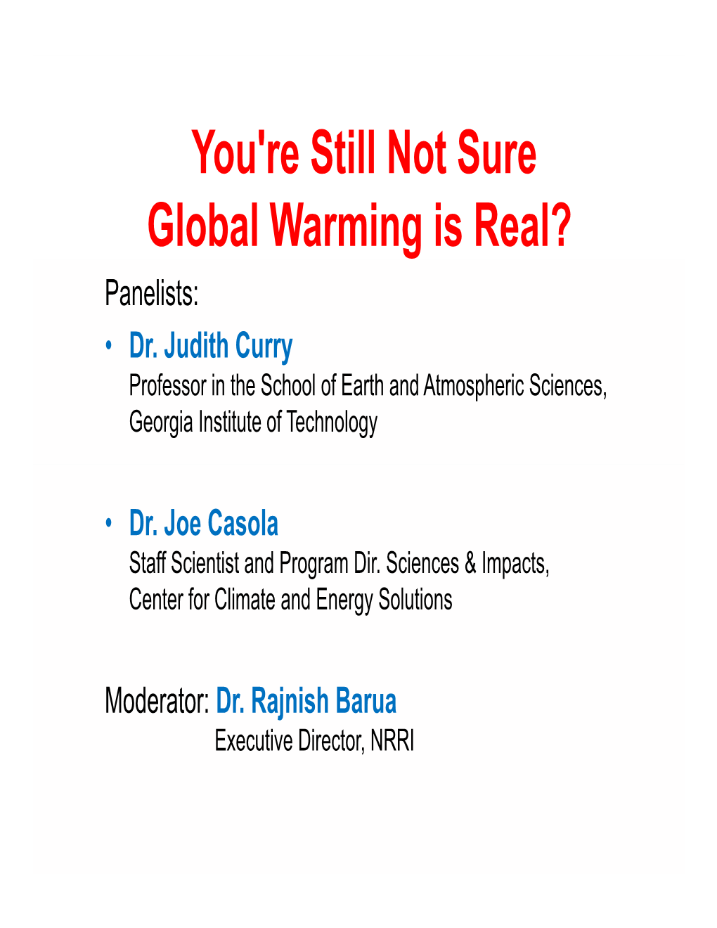 You're Still Not Sure Global Warming Is Real? Panelists: • Dr