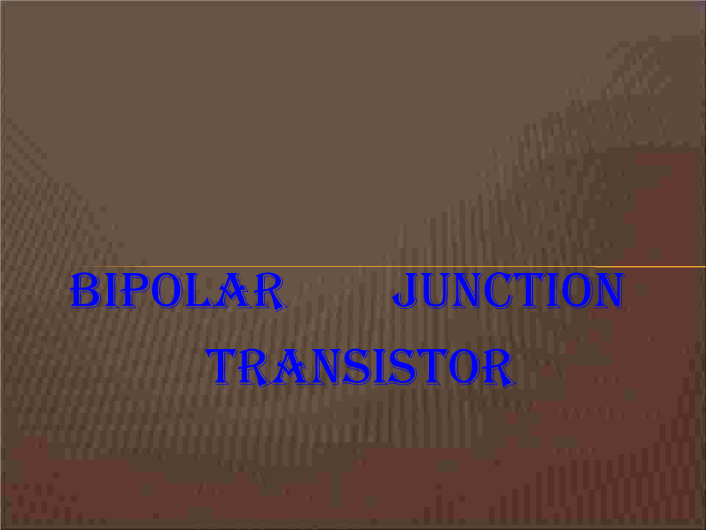 Bipolar Junction Transistor BIPOLAR JUNCTION TRANSISTORS