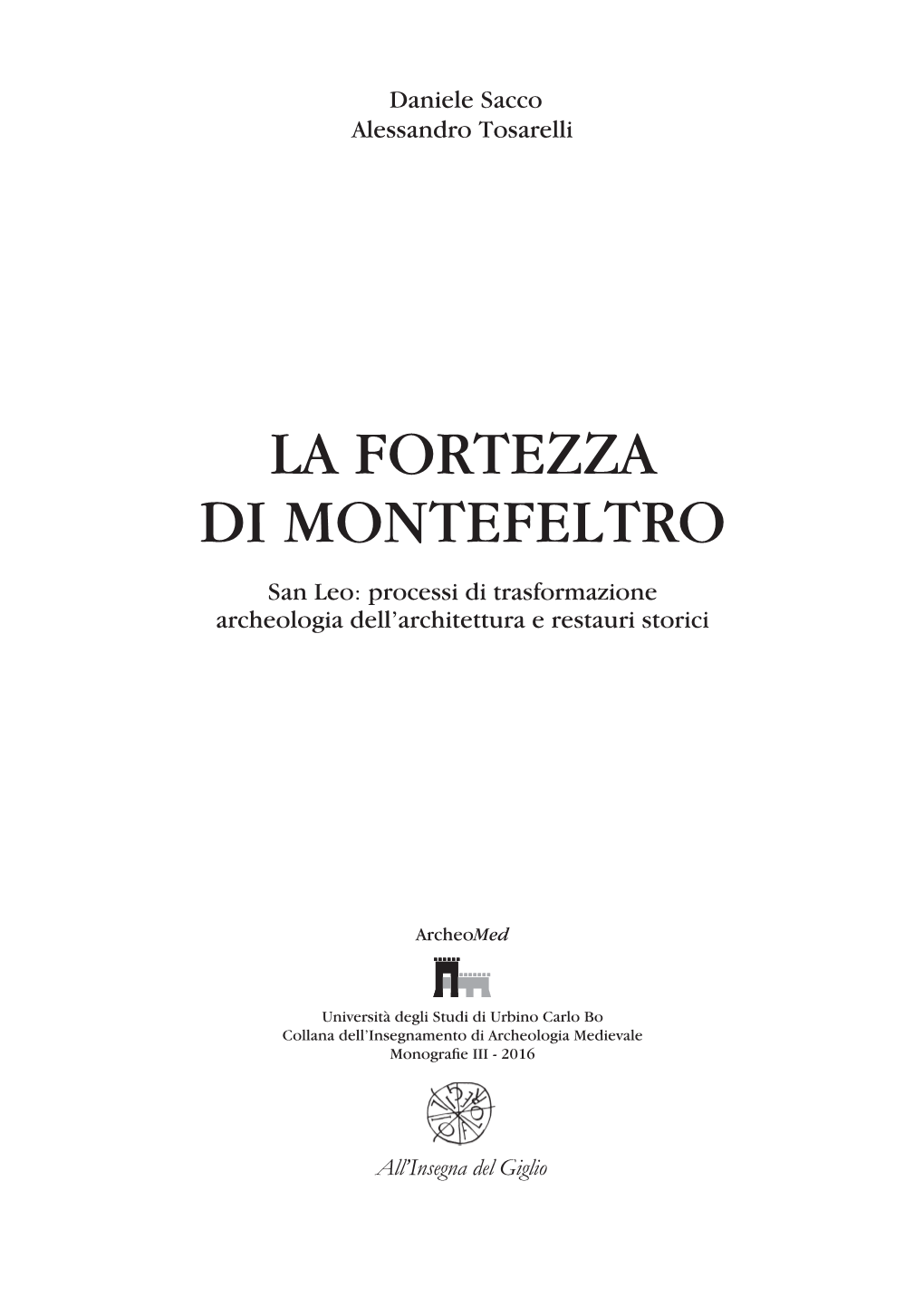 LA FORTEZZA DI MONTEFELTRO San Leo: Processi Di Trasformazione Archeologia Dell'architettura E Restauri Storici