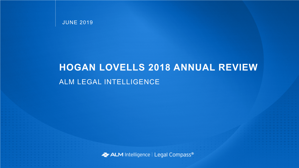 HOGAN LOVELLS 2018 ANNUAL REVIEW ALM LEGAL INTELLIGENCE HOGAN LOVELLS ANNUAL REPORT Executive Summary