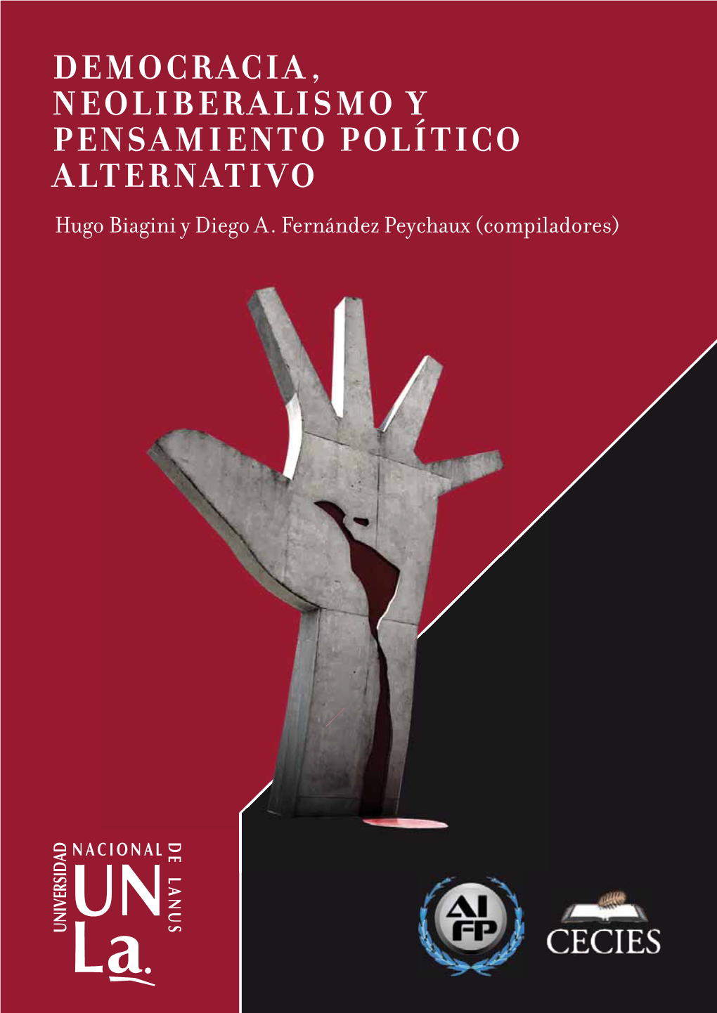 DEMOCRACIA, NEOLIBERALISMO Y PENSAMIENTO POLÍTICO ALTERNATIVO Hugo Biagini Y Diego A